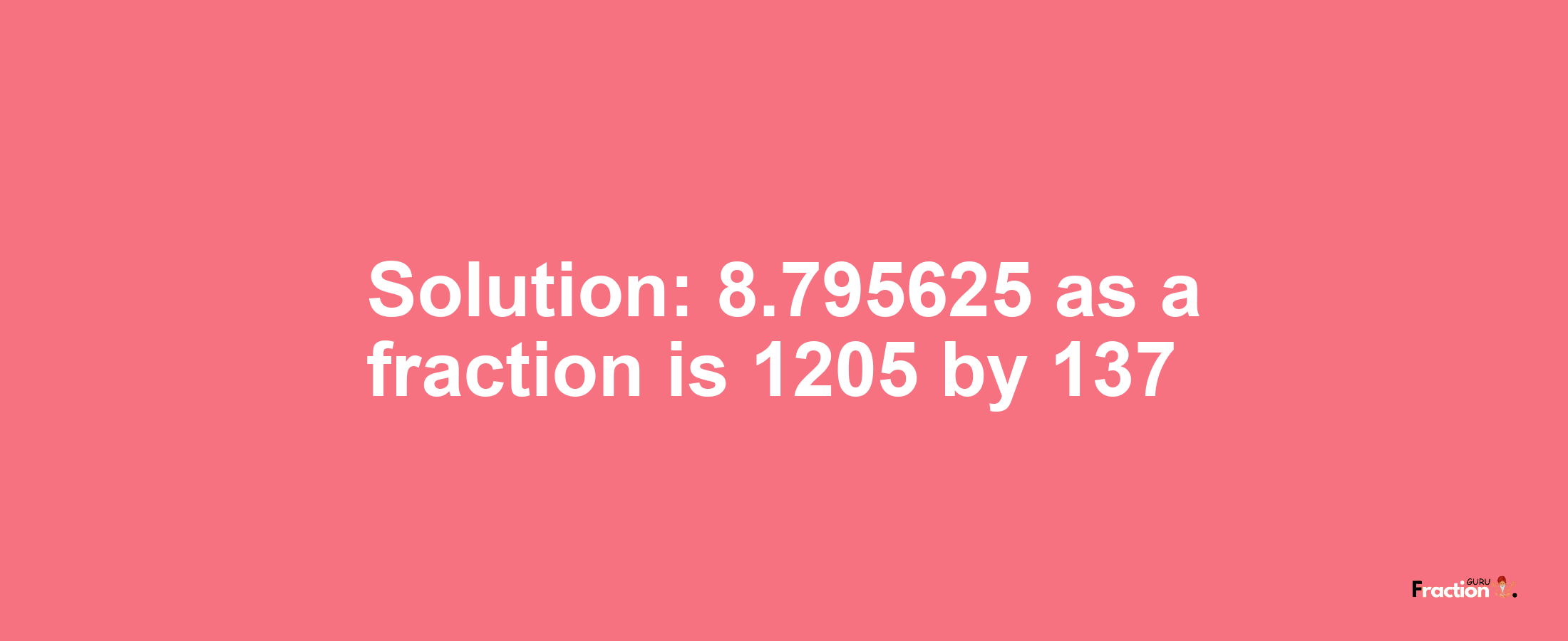 Solution:8.795625 as a fraction is 1205/137